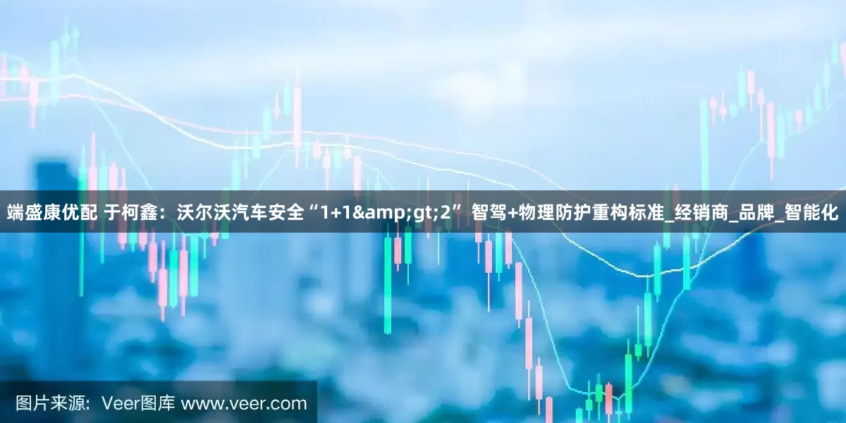 端盛康优配 于柯鑫：沃尔沃汽车安全“1+1&gt;2” 智驾+物理防护重构标准_经销商_品牌_智能化