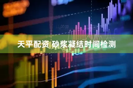 天平配资 砂浆凝结时间检测
