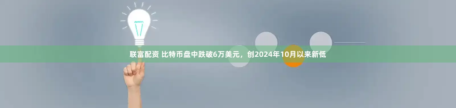 联富配资 比特币盘中跌破6万美元，创2024年10月以来新低